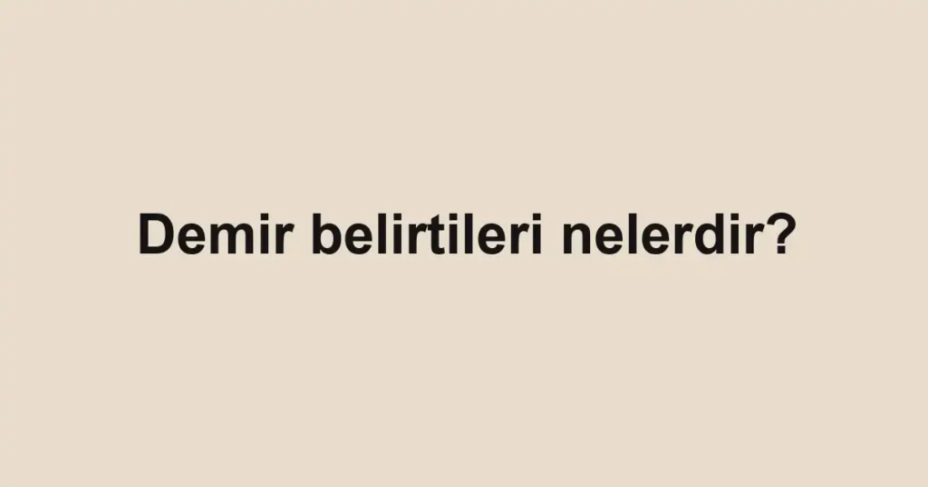 Demir belirtileri nelerdir?